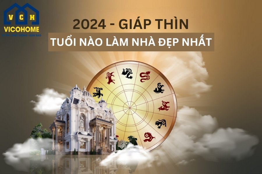Tuổi làm nhà năm 2024 Giáp Thìn đẹp nhất, thu hút tài lộc